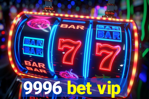 9996 bet vip